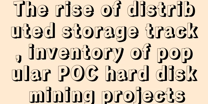 The rise of distributed storage track, inventory of popular POC hard disk mining projects