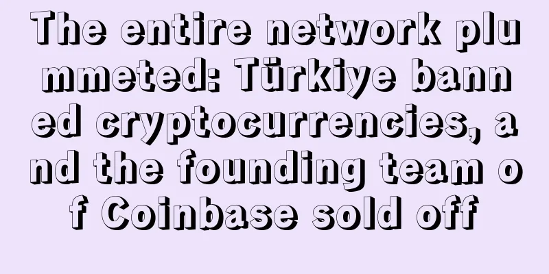 The entire network plummeted: Türkiye banned cryptocurrencies, and the founding team of Coinbase sold off