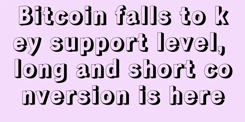 Bitcoin falls to key support level, long and short conversion is here