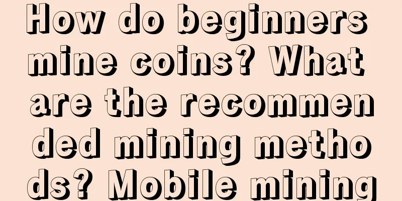 How do beginners mine coins? What are the recommended mining methods? Mobile mining