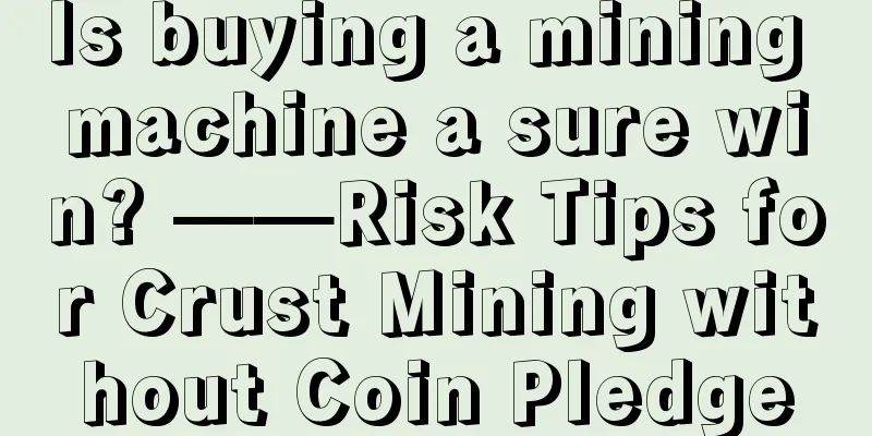 Is buying a mining machine a sure win? ——Risk Tips for Crust Mining without Coin Pledge