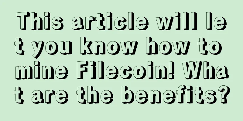 This article will let you know how to mine Filecoin! What are the benefits?