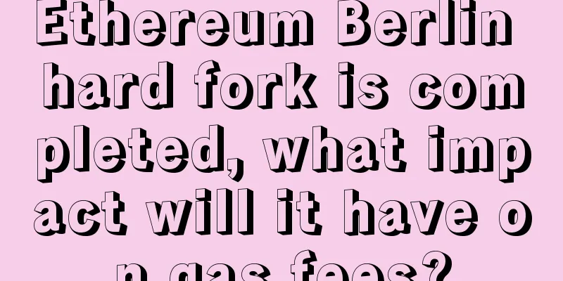 Ethereum Berlin hard fork is completed, what impact will it have on gas fees?
