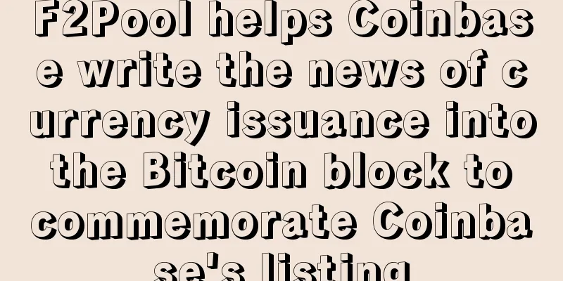 F2Pool helps Coinbase write the news of currency issuance into the Bitcoin block to commemorate Coinbase's listing