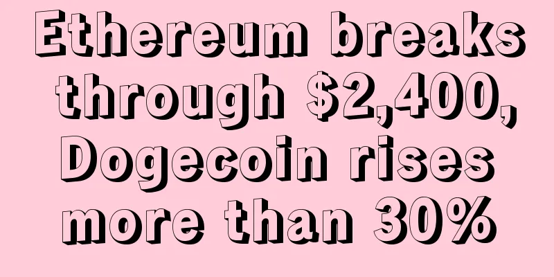 Ethereum breaks through $2,400, Dogecoin rises more than 30%
