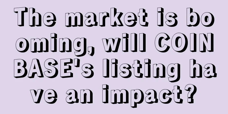 The market is booming, will COINBASE's listing have an impact?