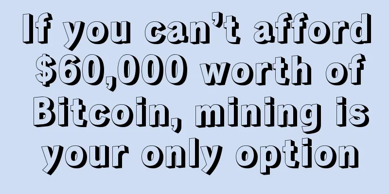 If you can’t afford $60,000 worth of Bitcoin, mining is your only option