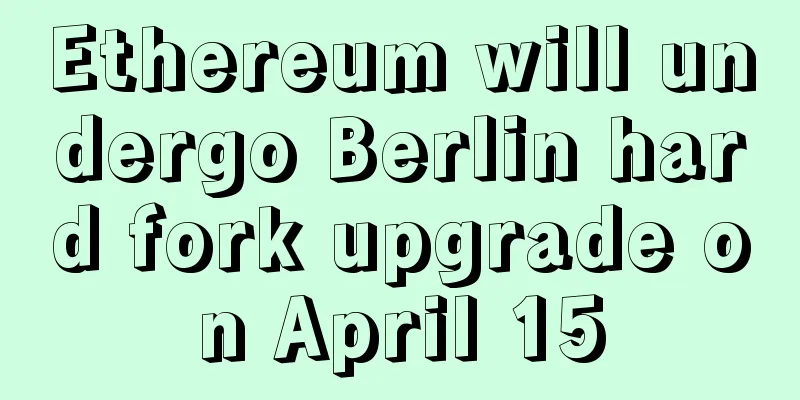Ethereum will undergo Berlin hard fork upgrade on April 15