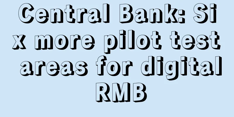 Central Bank: Six more pilot test areas for digital RMB