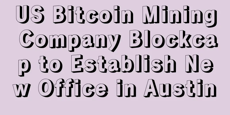 US Bitcoin Mining Company Blockcap to Establish New Office in Austin