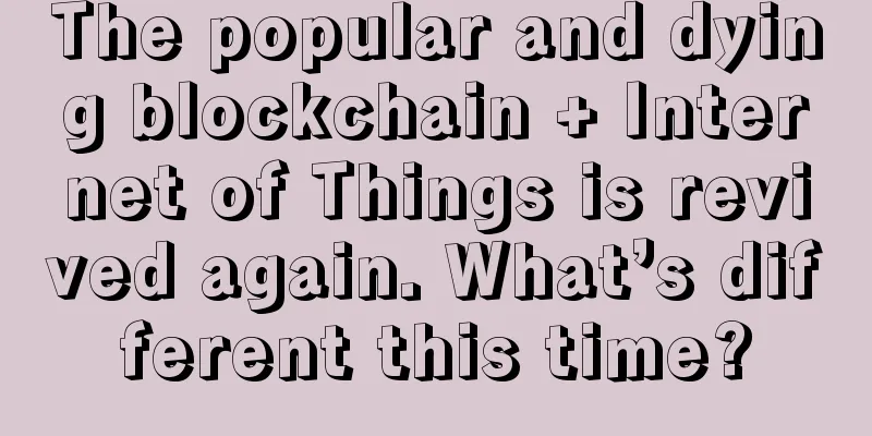 The popular and dying blockchain + Internet of Things is revived again. What’s different this time?