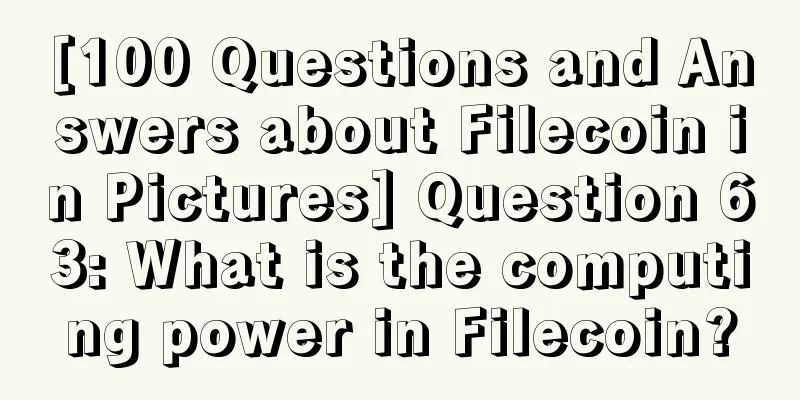 [100 Questions and Answers about Filecoin in Pictures] Question 63: What is the computing power in Filecoin?