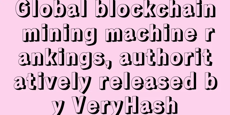 Global blockchain mining machine rankings, authoritatively released by VeryHash