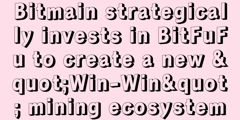 Bitmain strategically invests in BitFuFu to create a new "Win-Win" mining ecosystem
