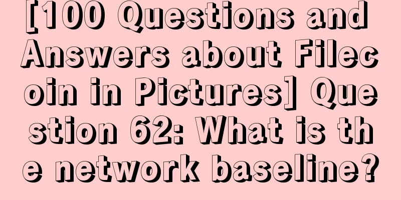 [100 Questions and Answers about Filecoin in Pictures] Question 62: What is the network baseline?