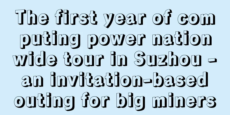 The first year of computing power nationwide tour in Suzhou - an invitation-based outing for big miners