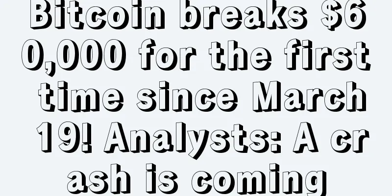Bitcoin breaks $60,000 for the first time since March 19! Analysts: A crash is coming
