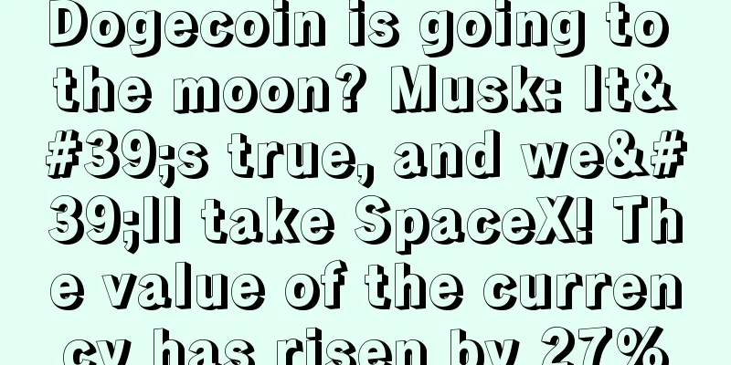Dogecoin is going to the moon? Musk: It's true, and we'll take SpaceX! The value of the currency has risen by 27%