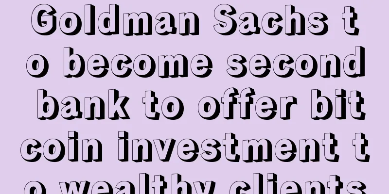 Goldman Sachs to become second bank to offer bitcoin investment to wealthy clients