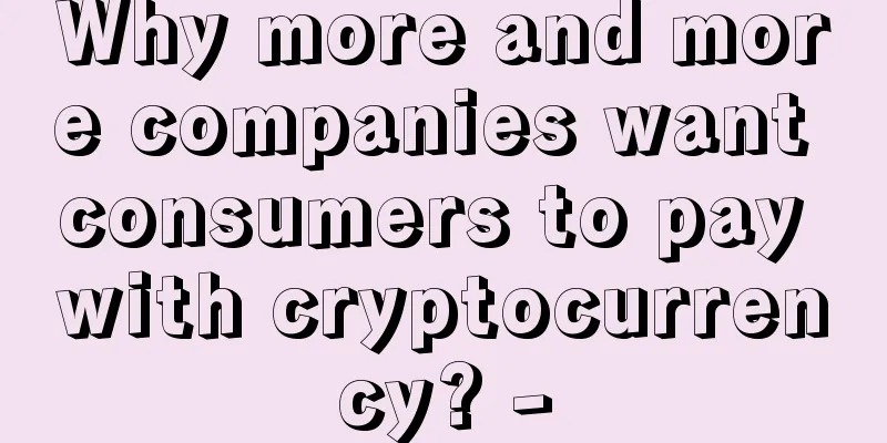 Why more and more companies want consumers to pay with cryptocurrency? -