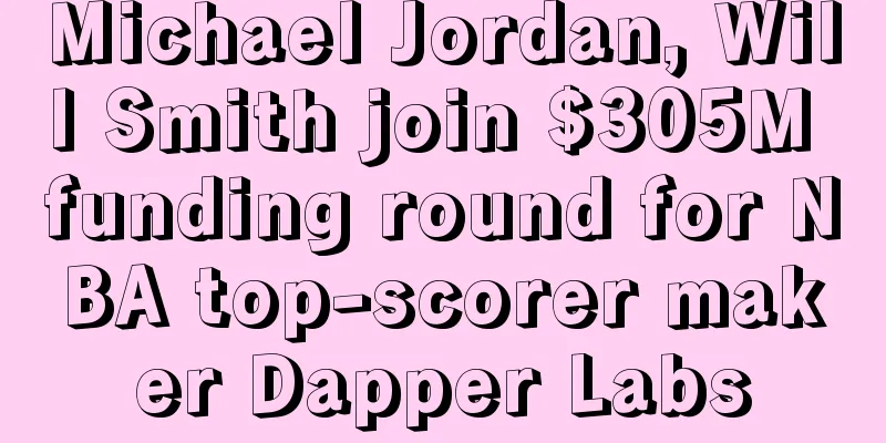 Michael Jordan, Will Smith join $305M funding round for NBA top-scorer maker Dapper Labs
