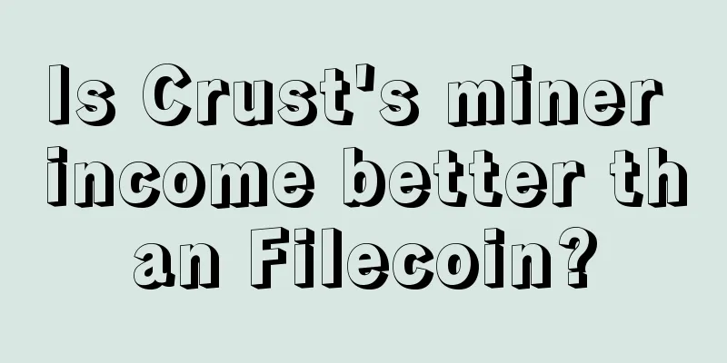 Is Crust's miner income better than Filecoin?