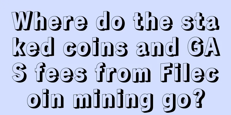 Where do the staked coins and GAS fees from Filecoin mining go?