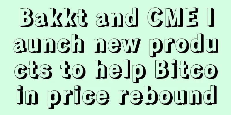 Bakkt and CME launch new products to help Bitcoin price rebound