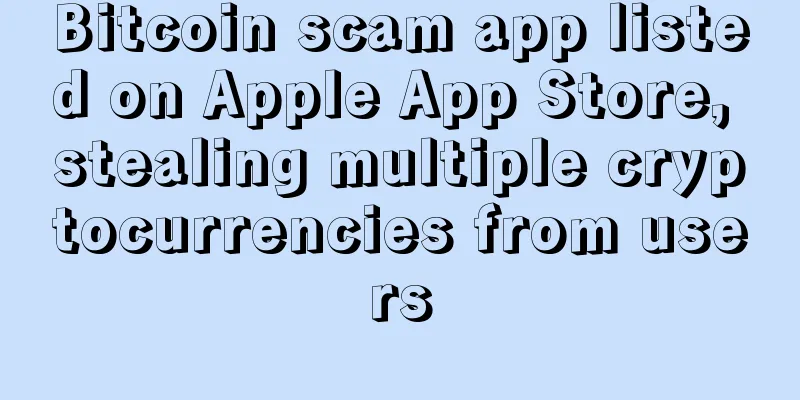 Bitcoin scam app listed on Apple App Store, stealing multiple cryptocurrencies from users