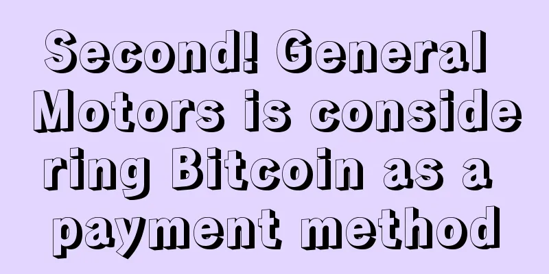Second! General Motors is considering Bitcoin as a payment method