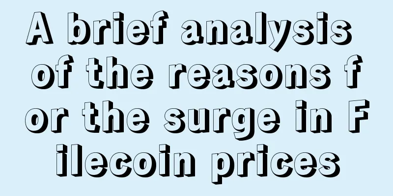 A brief analysis of the reasons for the surge in Filecoin prices
