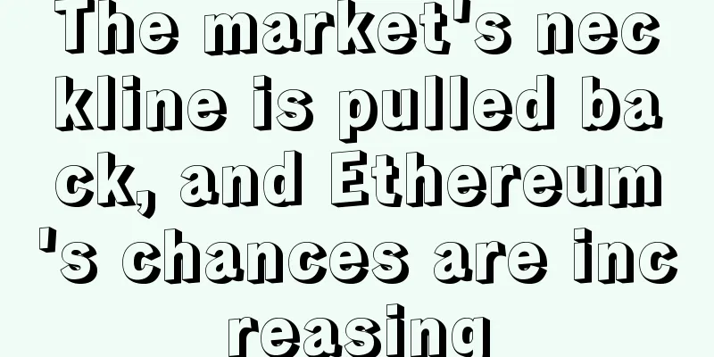 The market's neckline is pulled back, and Ethereum's chances are increasing