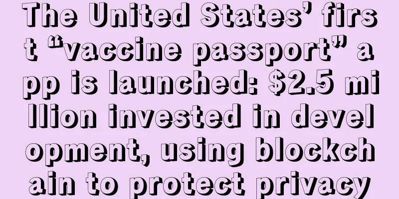 The United States’ first “vaccine passport” app is launched: $2.5 million invested in development, using blockchain to protect privacy