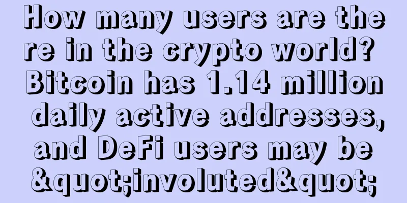 How many users are there in the crypto world? Bitcoin has 1.14 million daily active addresses, and DeFi users may be "involuted"