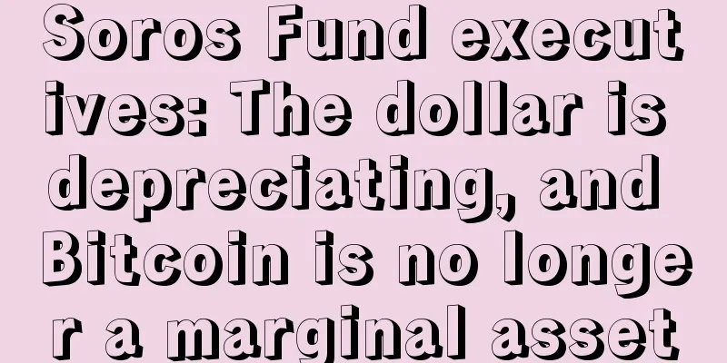 Soros Fund executives: The dollar is depreciating, and Bitcoin is no longer a marginal asset
