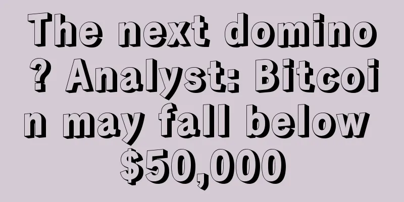 The next domino? Analyst: Bitcoin may fall below $50,000
