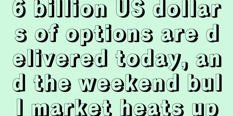6 billion US dollars of options are delivered today, and the weekend bull market heats up