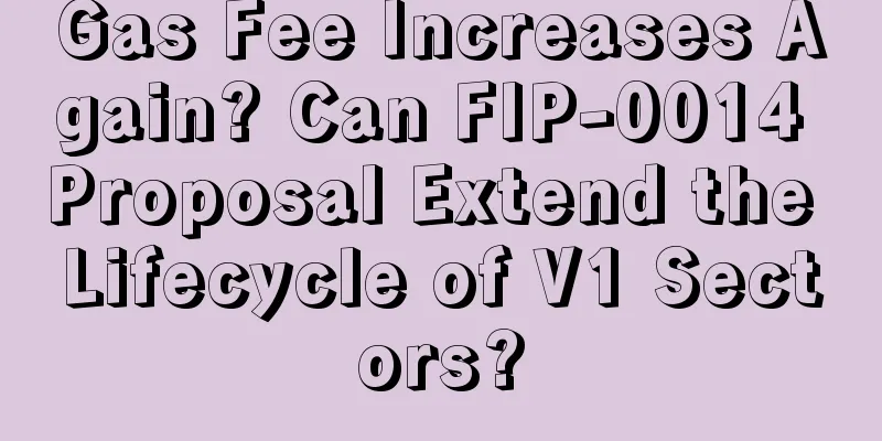Gas Fee Increases Again? Can FIP-0014 Proposal Extend the Lifecycle of V1 Sectors?