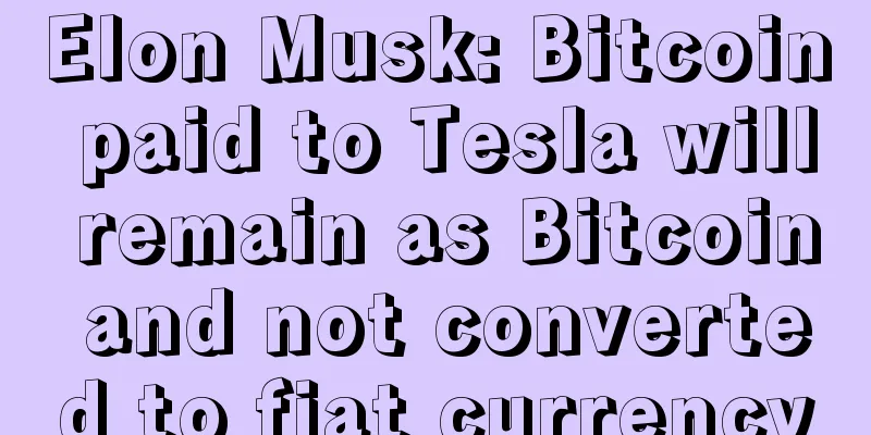 Elon Musk: Bitcoin paid to Tesla will remain as Bitcoin and not converted to fiat currency
