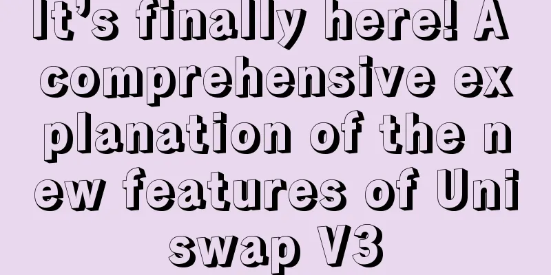 It’s finally here! A comprehensive explanation of the new features of Uniswap V3