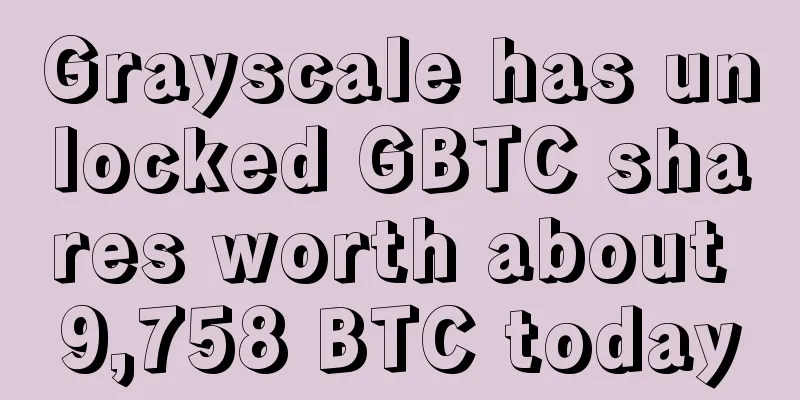 Grayscale has unlocked GBTC shares worth about 9,758 BTC today