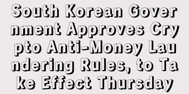 South Korean Government Approves Crypto Anti-Money Laundering Rules, to Take Effect Thursday