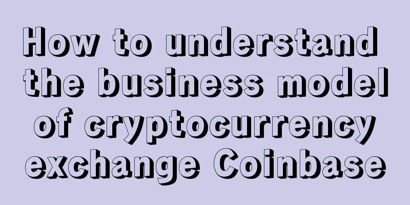 How to understand the business model of cryptocurrency exchange Coinbase
