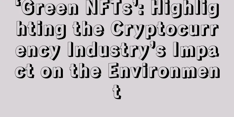 ‘Green NFTs’: Highlighting the Cryptocurrency Industry’s Impact on the Environment