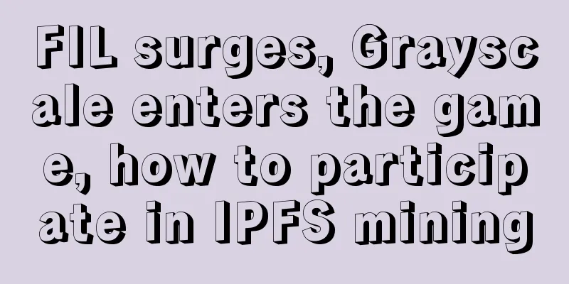 FIL surges, Grayscale enters the game, how to participate in IPFS mining