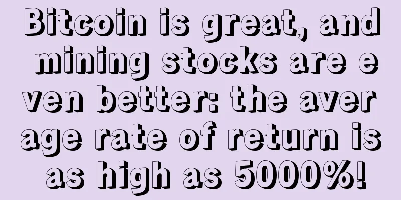 Bitcoin is great, and mining stocks are even better: the average rate of return is as high as 5000%!