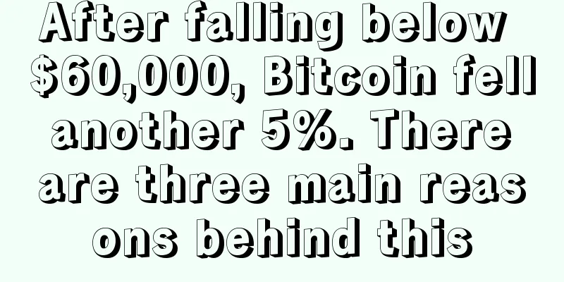 After falling below $60,000, Bitcoin fell another 5%. There are three main reasons behind this