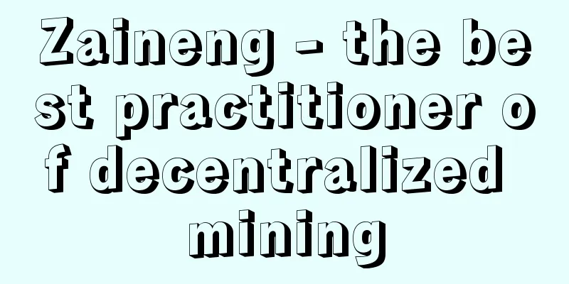 Zaineng - the best practitioner of decentralized mining