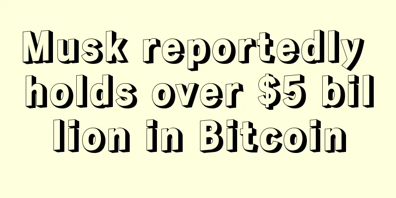 Musk reportedly holds over $5 billion in Bitcoin
