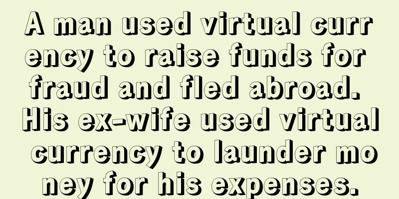 A man used virtual currency to raise funds for fraud and fled abroad. His ex-wife used virtual currency to launder money for his expenses.